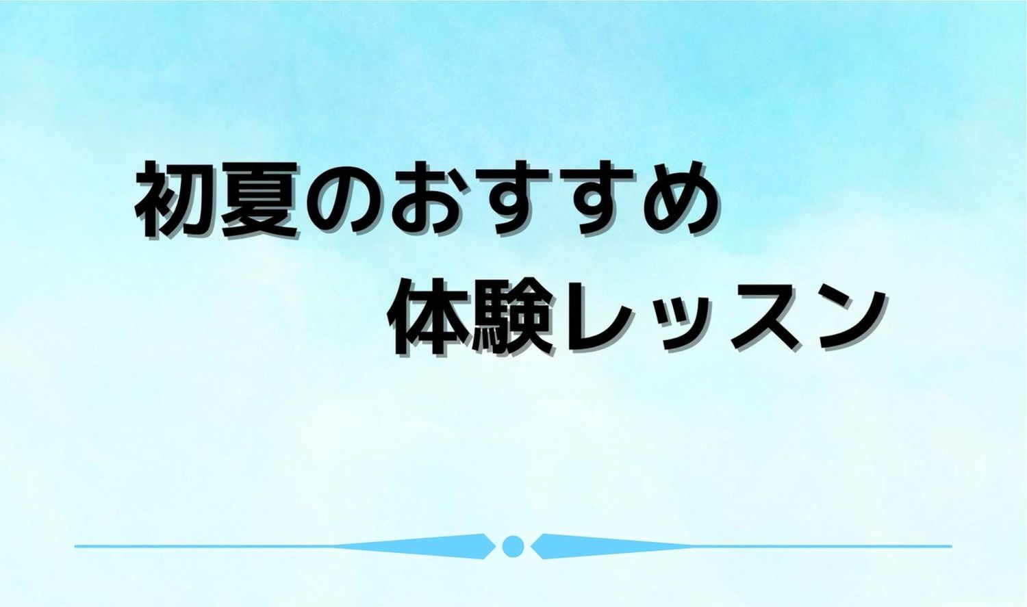 初夏のおすすめ体験レッスン①